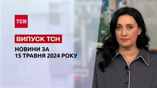 ТСН за 15 травня 2024 року | Повний випуск новин